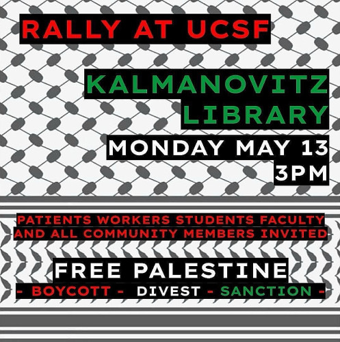 On May 13, a Palestine Solidarity Encampment was launched at UC San Francisco at Kalmanovitz Library. A rally has been organized for toda...