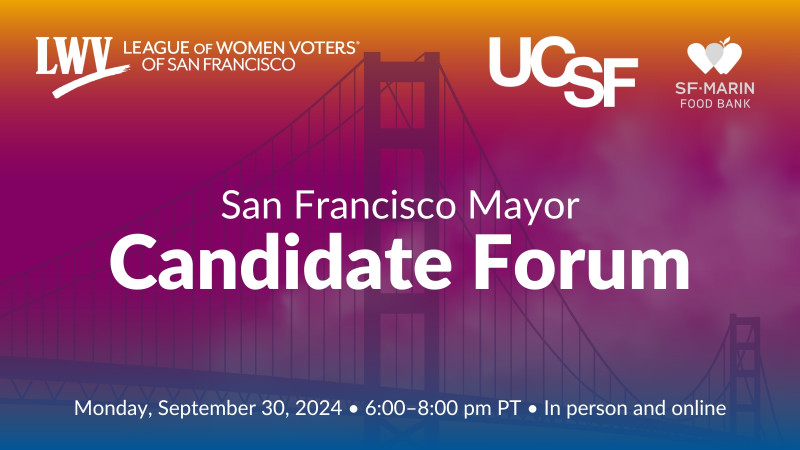 League of Women Voters of San Francisco, UCSF, and SF Marin Food Bank. San Francisco Mayor candidate forum. Monday, September 30, 2024, 6pm.